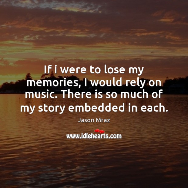 If i were to lose my memories, I would rely on music. Jason Mraz Picture Quote