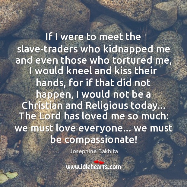 If I were to meet the slave-traders who kidnapped me and even Josephine Bakhita Picture Quote