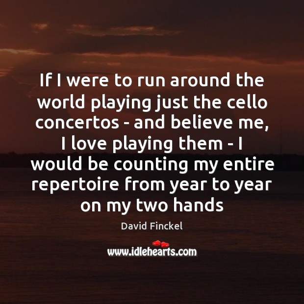 If I were to run around the world playing just the cello David Finckel Picture Quote