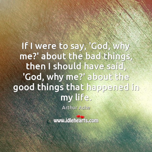If I were to say, ‘God, why me?’ about the bad Image