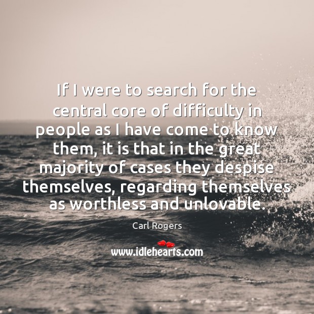 If I were to search for the central core of difficulty in Carl Rogers Picture Quote