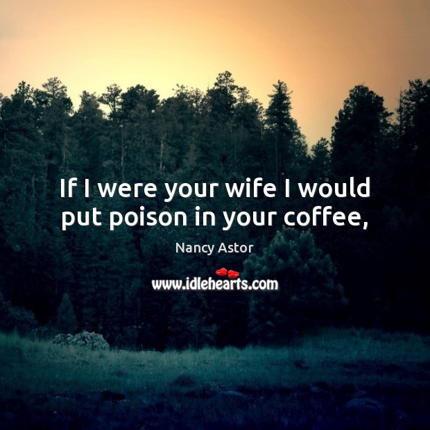 If I were your wife I would put poison in your coffee, Coffee Quotes Image
