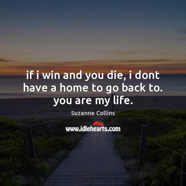 If i win and you die, i dont have a home to go back to. you are my life. Image