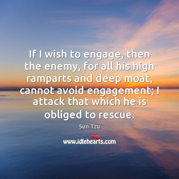 If I wish to engage, then the enemy, for all his high Sun Tzu Picture Quote