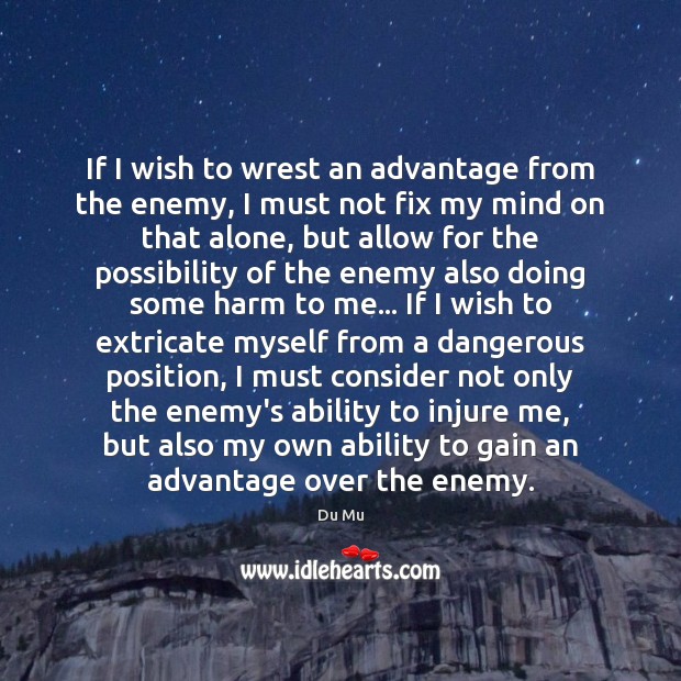 If I wish to wrest an advantage from the enemy, I must Image