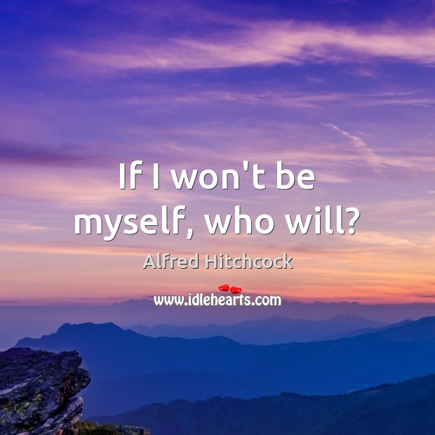 If I won’t be myself, who will? Image