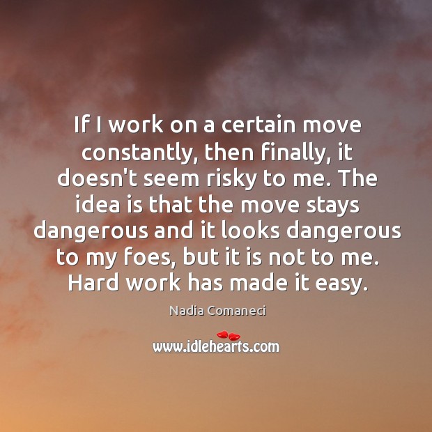 If I work on a certain move constantly, then finally, it doesn’t Nadia Comaneci Picture Quote