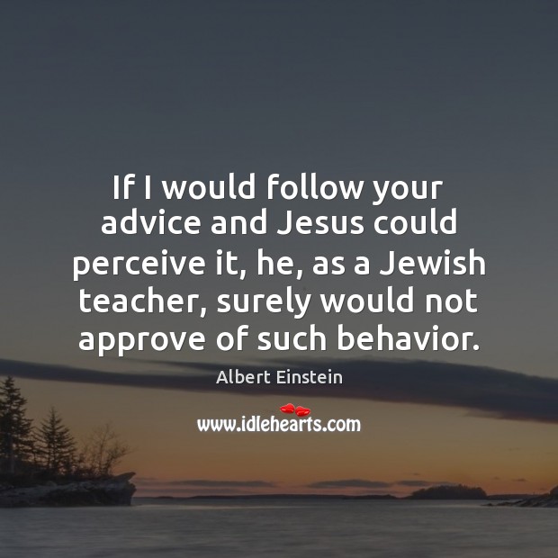 If I would follow your advice and Jesus could perceive it, he, Image