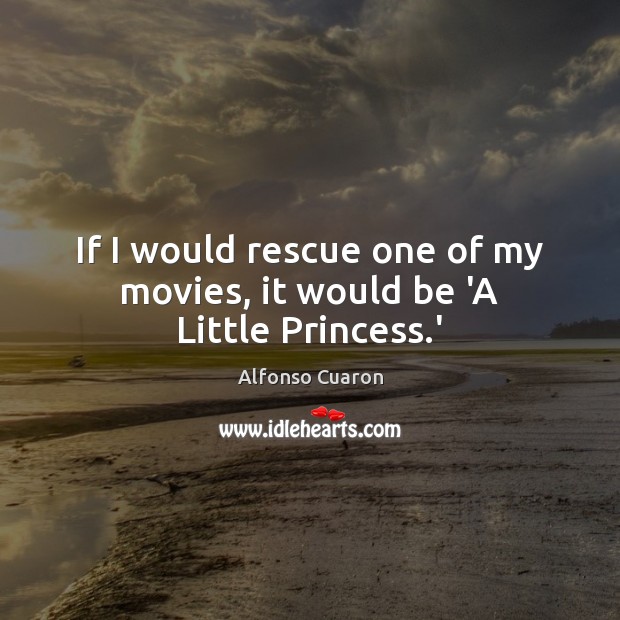 If I would rescue one of my movies, it would be ‘A Little Princess.’ Image