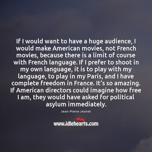 If I would want to have a huge audience, I would make Jean-Pierre Jeunet Picture Quote