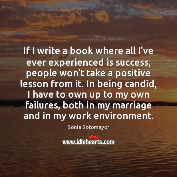 If I write a book where all I’ve ever experienced is success, Sonia Sotomayor Picture Quote