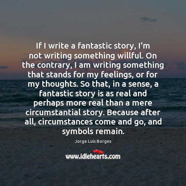 If I write a fantastic story, I’m not writing something willful. On Jorge Luis Borges Picture Quote