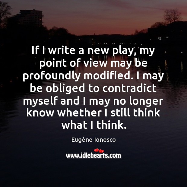 If I write a new play, my point of view may be Eugène Ionesco Picture Quote