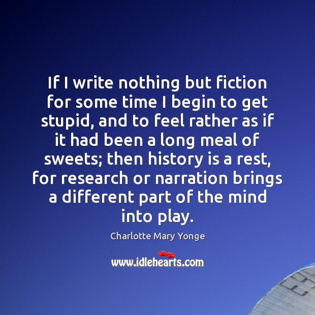 If I write nothing but fiction for some time I begin to Charlotte Mary Yonge Picture Quote