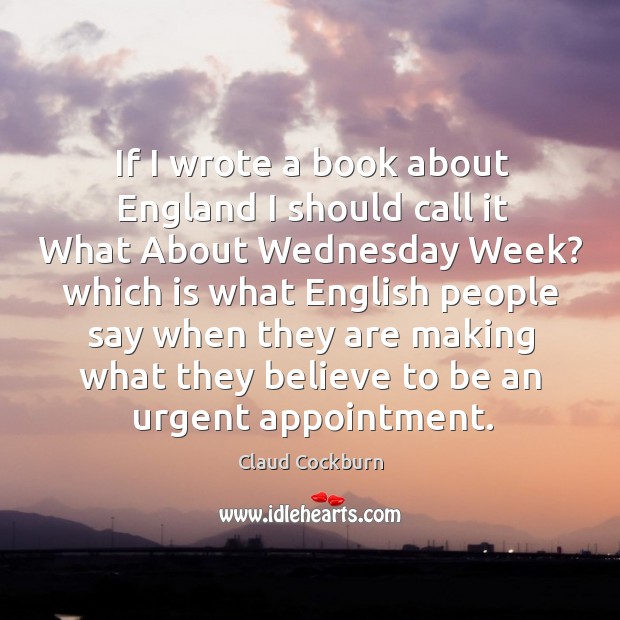 If I wrote a book about England I should call it What Claud Cockburn Picture Quote