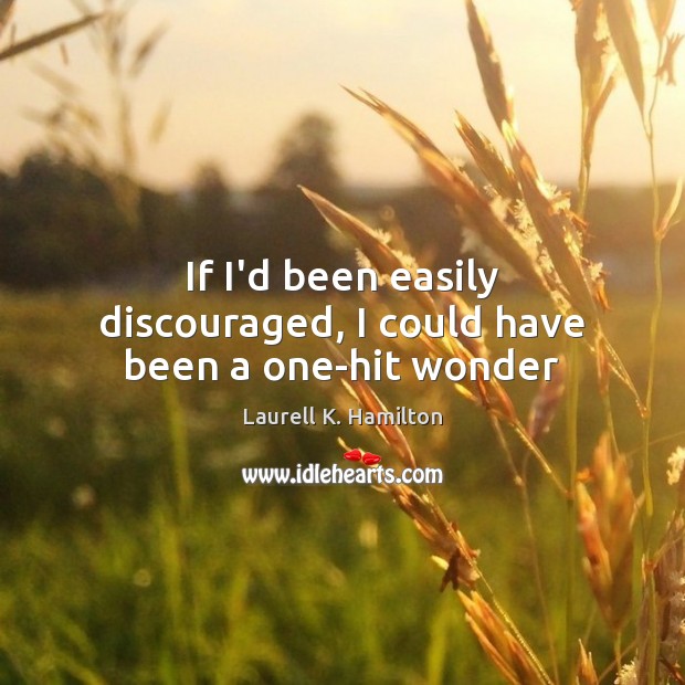 If I’d been easily discouraged, I could have been a one-hit wonder Laurell K. Hamilton Picture Quote