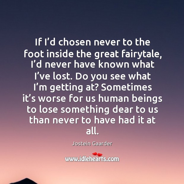 If I’d chosen never to the foot inside the great fairytale, Jostein Gaarder Picture Quote