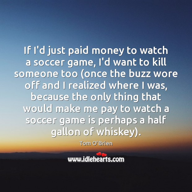 If I’d just paid money to watch a soccer game, I’d want Soccer Quotes Image