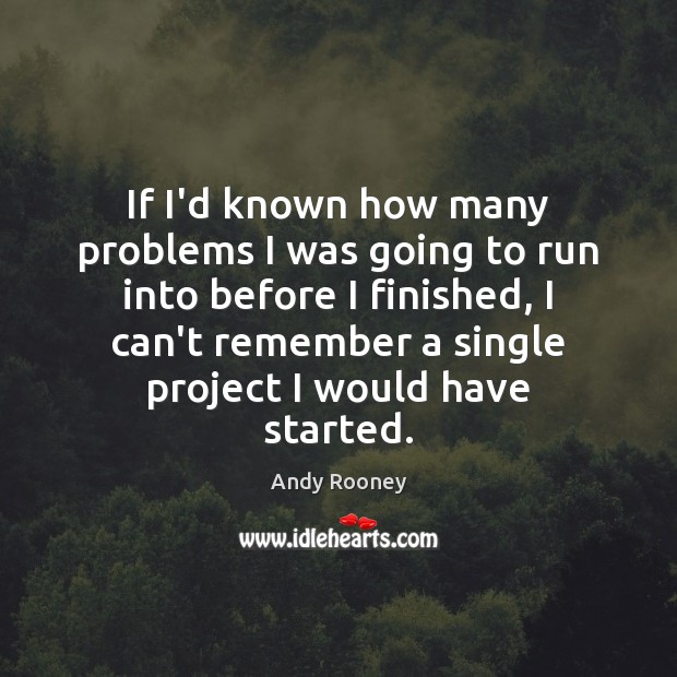 If I’d known how many problems I was going to run into Andy Rooney Picture Quote