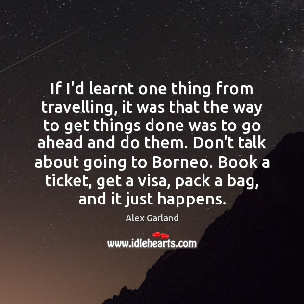 If I’d learnt one thing from travelling, it was that the way Alex Garland Picture Quote
