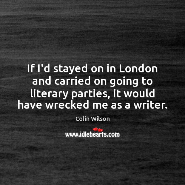 If I’d stayed on in London and carried on going to literary Image