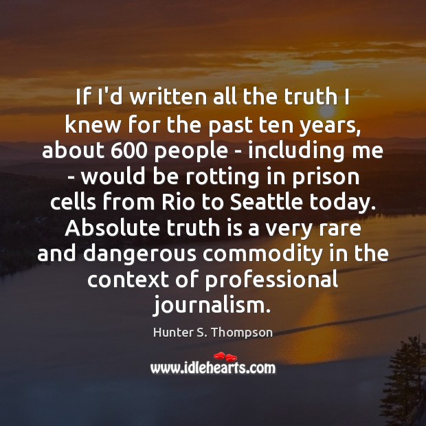 If I’d written all the truth I knew for the past ten Hunter S. Thompson Picture Quote