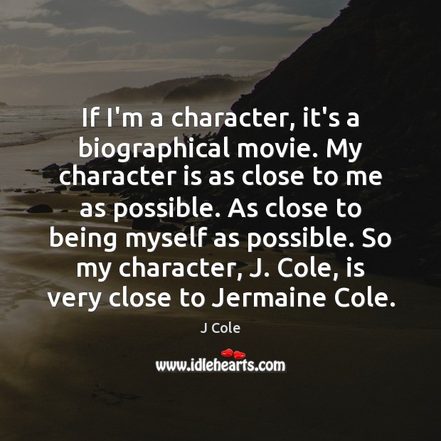 If I’m a character, it’s a biographical movie. My character is as Image