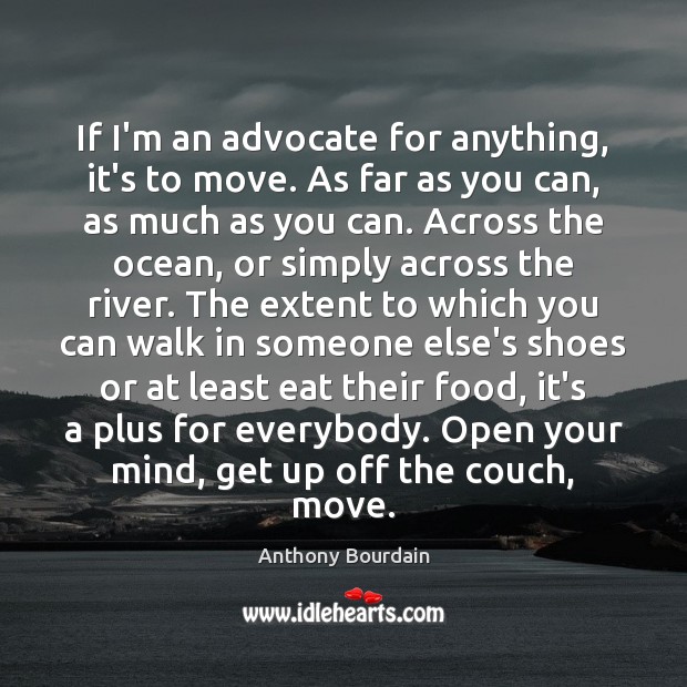 If I’m an advocate for anything, it’s to move. As far as 