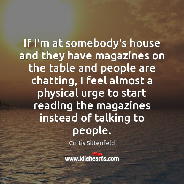 If I’m at somebody’s house and they have magazines on the table Curtis Sittenfeld Picture Quote