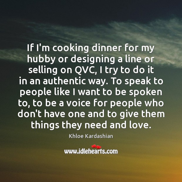 If I’m cooking dinner for my hubby or designing a line or Khloe Kardashian Picture Quote