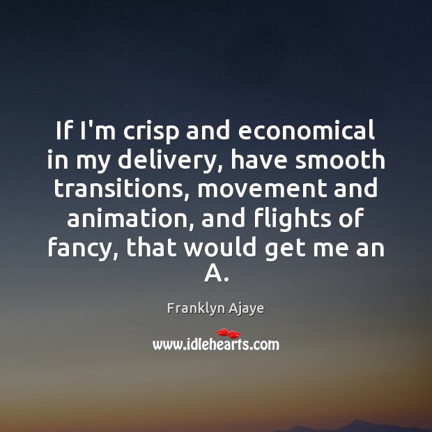 If I’m crisp and economical in my delivery, have smooth transitions, movement Franklyn Ajaye Picture Quote