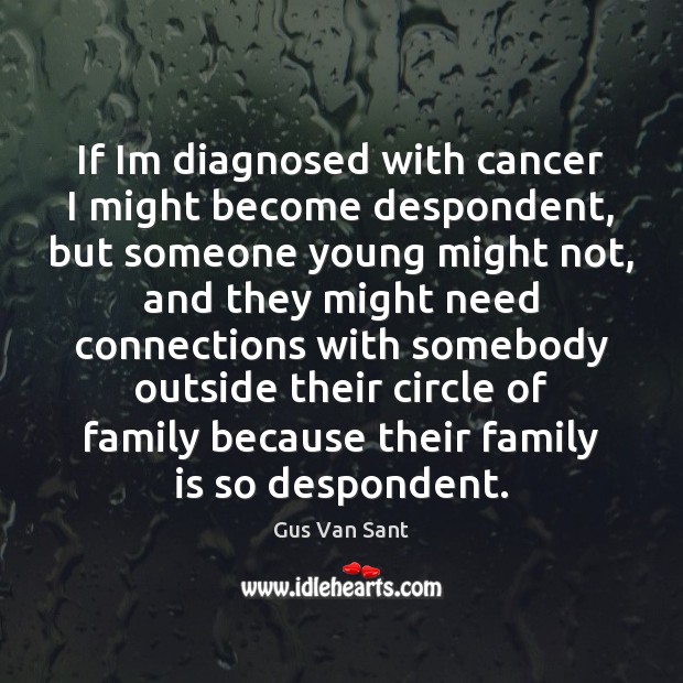 If Im diagnosed with cancer I might become despondent, but someone young Family Quotes Image
