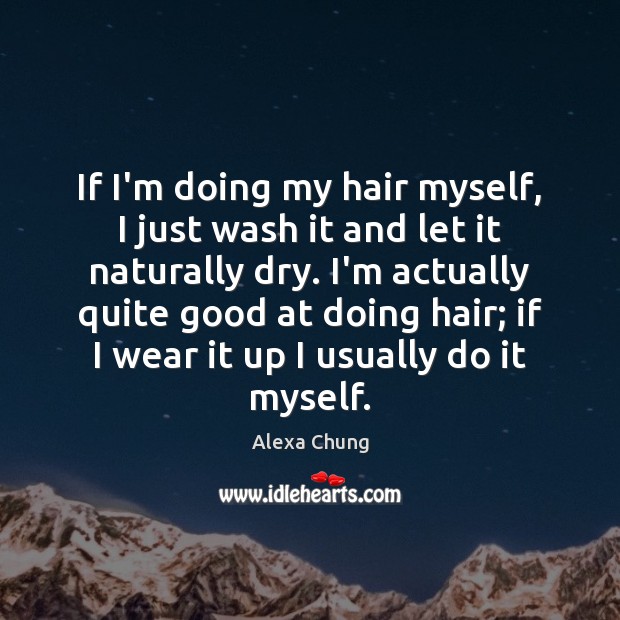 If I’m doing my hair myself, I just wash it and let Alexa Chung Picture Quote