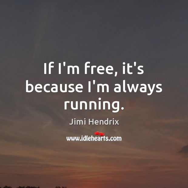 If I’m free, it’s because I’m always running. Jimi Hendrix Picture Quote