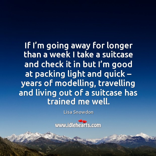If I’m going away for longer than a week I take a suitcase Image