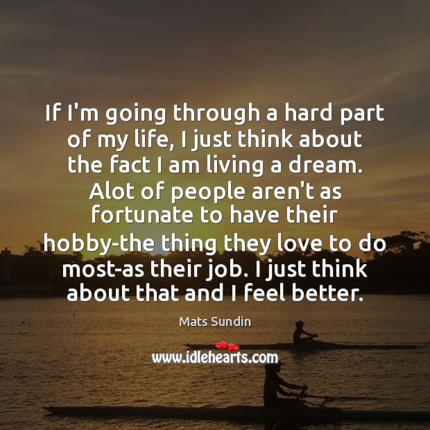 If I’m going through a hard part of my life, I just Mats Sundin Picture Quote
