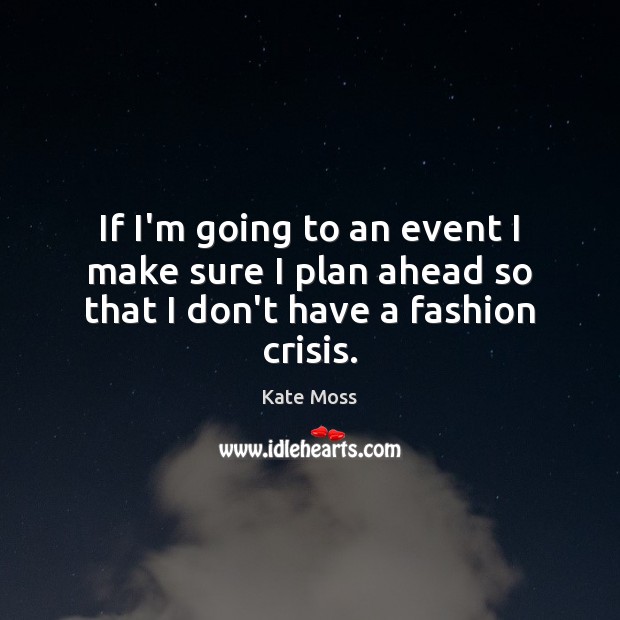 If I’m going to an event I make sure I plan ahead so that I don’t have a fashion crisis. Plan Quotes Image