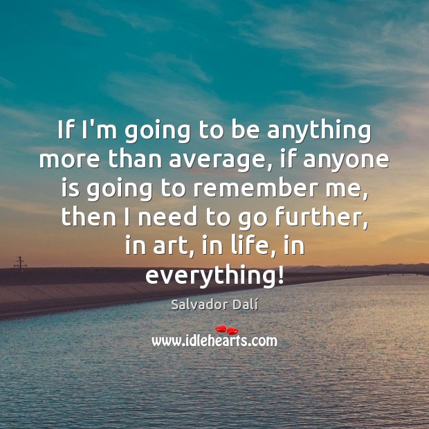 If I’m going to be anything more than average, if anyone is Salvador Dalí Picture Quote