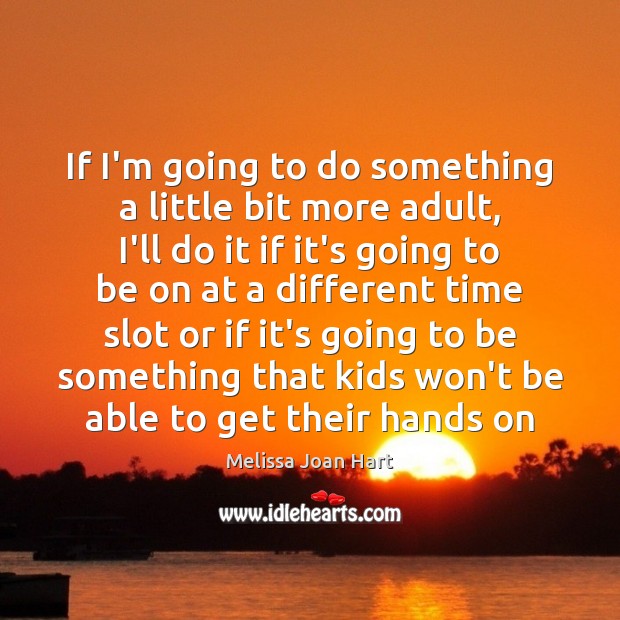 If I’m going to do something a little bit more adult, I’ll Melissa Joan Hart Picture Quote