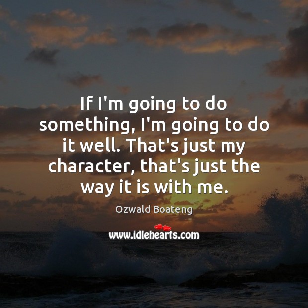 If I’m going to do something, I’m going to do it well. Image