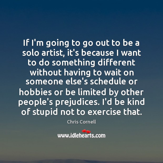 If I’m going to go out to be a solo artist, it’s Chris Cornell Picture Quote