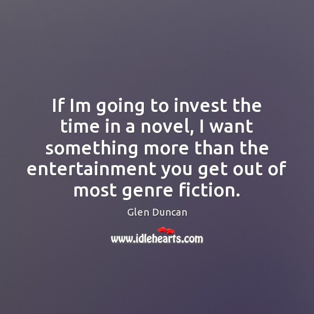 If Im going to invest the time in a novel, I want Glen Duncan Picture Quote