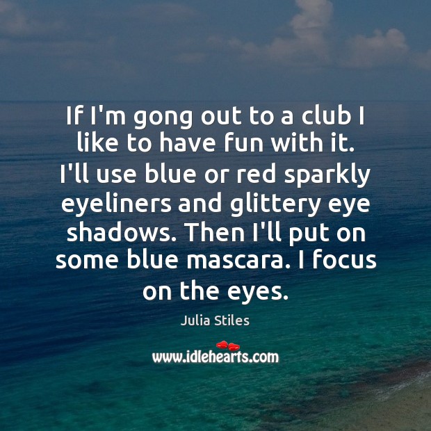 If I’m gong out to a club I like to have fun Julia Stiles Picture Quote