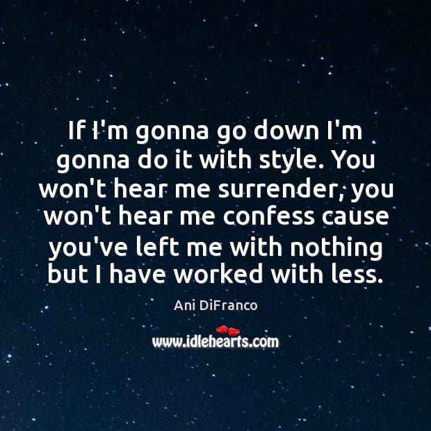 If I’m gonna go down I’m gonna do it with style. You Ani DiFranco Picture Quote