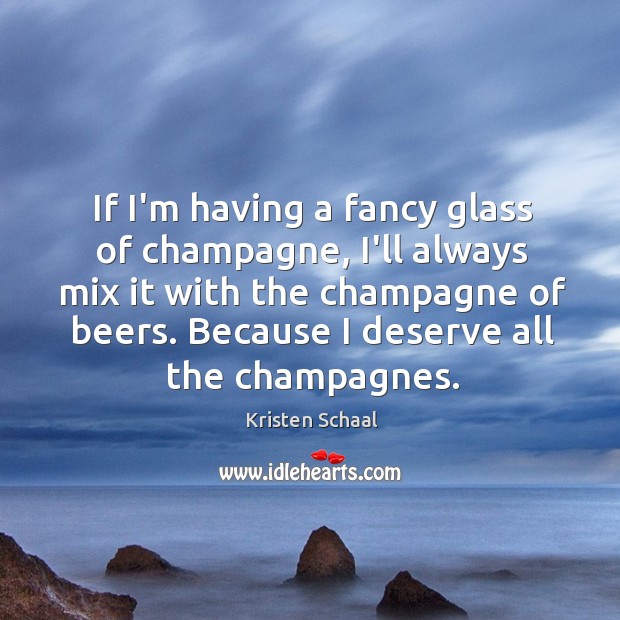 If I’m having a fancy glass of champagne, I’ll always mix it Kristen Schaal Picture Quote