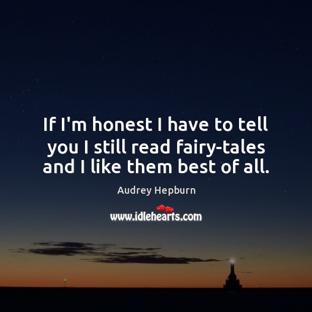 If I’m honest I have to tell you I still read fairy-tales and I like them best of all. Audrey Hepburn Picture Quote