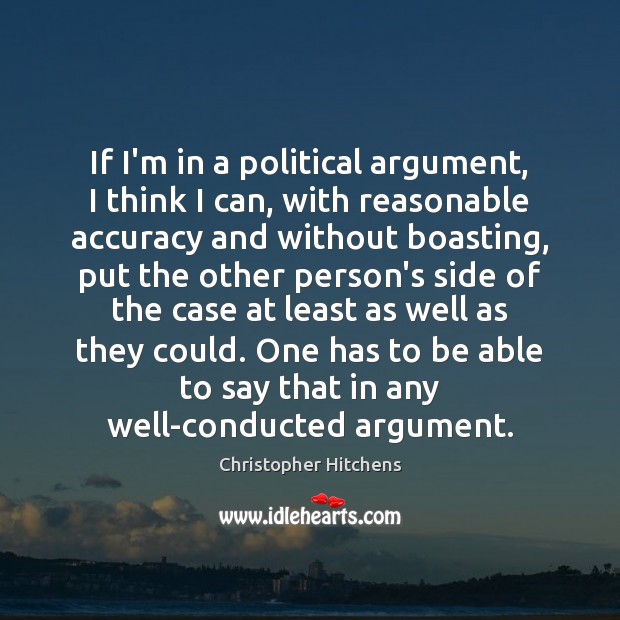 If I’m in a political argument, I think I can, with reasonable Christopher Hitchens Picture Quote