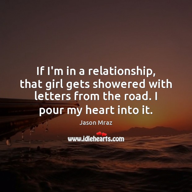 If I’m in a relationship, that girl gets showered with letters from Jason Mraz Picture Quote