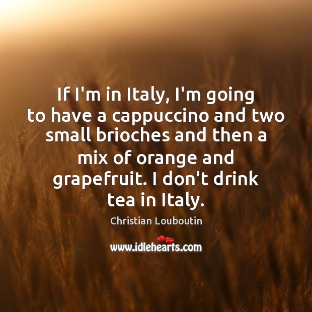 If I’m in Italy, I’m going to have a cappuccino and two Image