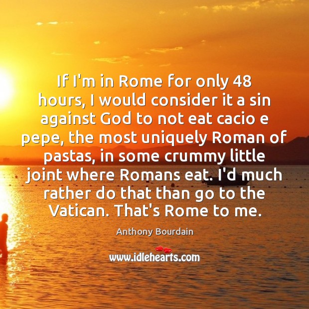 If I’m in Rome for only 48 hours, I would consider it a Anthony Bourdain Picture Quote